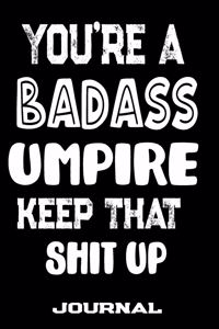 You're A Badass Umpire Keep That Shit Up
