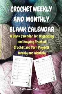 Crochet Weekly and Monthly Blank Calendar A Blank Calendar for Organizing and Keeping Track of Crochet and Yarn Projects Weekly and Monthly