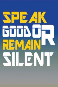 Speak Good Or Remain Silent