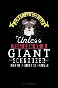 Always Be Yourself Unless You Can Be A Giant Schnauzer Then Be A Giant Schnauzer