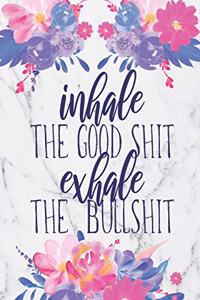Inhale The Good Shit Exhale The Bullshit