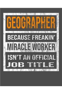 Geographer Because Freakin' Miracle Worker Is Not An Official Job Title