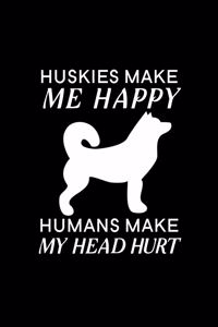 Huskies Make Me Happy Humans Make My Head Hurt