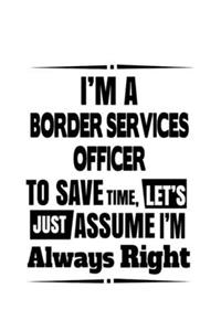 I'm A Border Services Officer To Save Time, Let's Assume That I'm Always Right