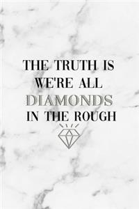 The Truth Is We're All Diamonds In The Rough