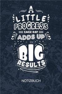 A Little Progress Each Day Adds Up To Big Results