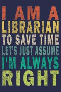 I Am A Librarian To Save Time Let's Just Assume I'm Always Right