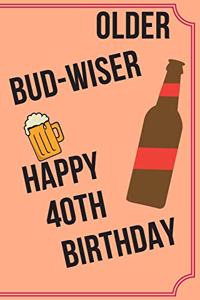 OLDER BUD-WISER HAPPY 40th BIRTHDAY