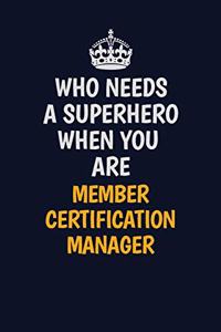 Who Needs A Superhero When You Are Member Certification Manager: Career journal, notebook and writing journal for encouraging men, women and kids. A framework for building your career.