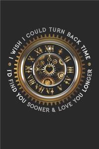 I wish I could turn back time, I'd found you sooner and Love you longer