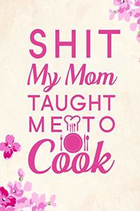Shit My Mom Taught Me To Cook