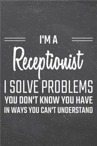 I'm a Receptionist I Solve Problems You Don't Know You Have