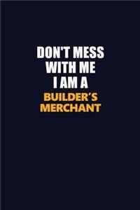 Don't Mess With Me I Am A Builder's Merchant