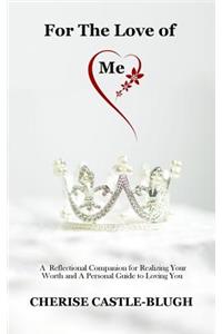 For the Love of Me: A Reflectional Companion for Realizing Your Worth and a Personal Guide to Loving You