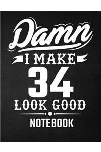 Damn I Make 34 Look Good Notebook