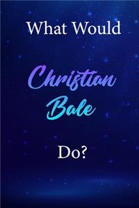 What Would Christian Bale Do?