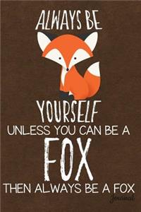 Always Be Yourself Unless You Can Be a Fox Then Always Be a Fox Journal