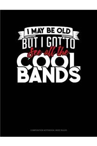 I May Be Old, But I Got to See All the Cool Bands