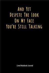 And Yet Despite the Look on My Face You're Still Talking