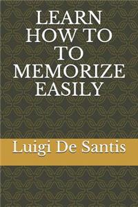 Learn How to to Memorize Easily