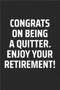 Congrats on Being a Quitter. Enjoy Your Retirement!