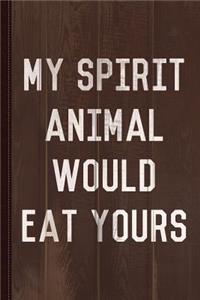 My Spirit Animal Would Eat Yours Journal Notebook