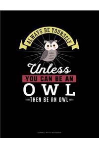 Always Be Yourself Unless You Can Be an Owl Then Be an Owl