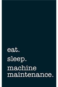 Eat. Sleep. Machine Maintenance. - Lined Notebook