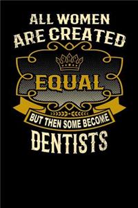 All Women Are Created Equal But Then Some Become Dentists