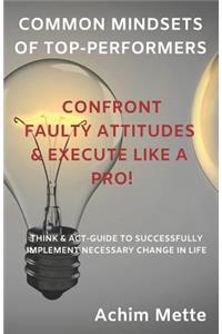 Common Mindsets of Top-Performers: Confront Faulty Attitudes and Execute Like a Pro!