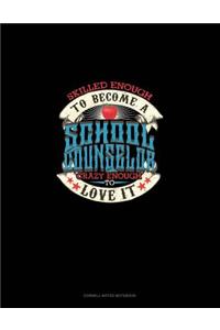 Skilled Enough to Become a School Counselor Crazy Enough to Love It
