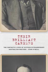 Their Brilliant Careers: The Fantastic Lives of Sixteen Extraordinary Australian Writers