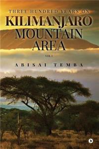 Three Hundred Years on Kilimanjaro Mountain Area Vol 1