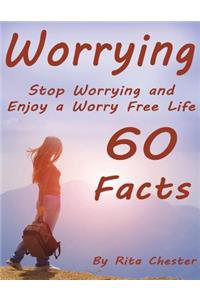 Worrying: Stop Worrying and Enjoy a Worry Free Life - 60 Facts