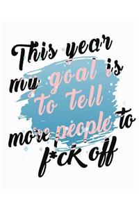 This Year My Goal Is To Tell More People To F*ck Off