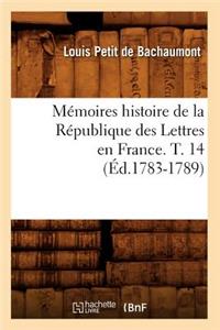 Mémoires Histoire de la République Des Lettres En France. T. 14 (Éd.1783-1789)