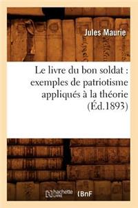 Livre Du Bon Soldat: Exemples de Patriotisme Appliqués À La Théorie (Éd.1893)