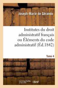 Institutes Du Droit Administratif Français Ou Éléments Du Code Administratif. Tome 4
