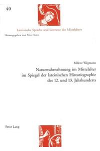 Naturwahrnehmung Im Mittelalter Im Spiegel Der Lateinischen Historiographie Des 12. Und 13. Jahrhunderts