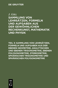 Sammlung Von Lehrsätzen, Formeln Und Aufgaben Aus Der Ebenen Geometrie, Analytischen Und Ebenen Trigonometrie, Ebenen Polygonometrie, Stereometrie, Sphärischen Trigonometrie Und Sphärischen Polygonometrie