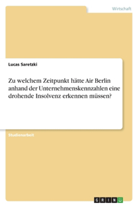 Zu welchem Zeitpunkt hätte Air Berlin anhand der Unternehmenskennzahlen eine drohende Insolvenz erkennen müssen?