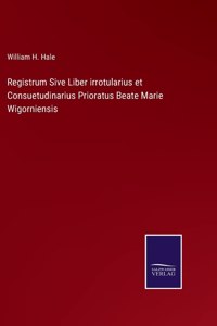 Registrum Sive Liber irrotularius et Consuetudinarius Prioratus Beate Marie Wigorniensis