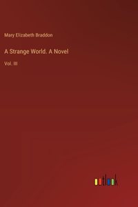 Strange World. A Novel: Vol. III