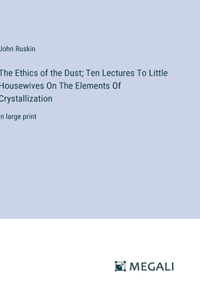 The Ethics of the Dust; Ten Lectures To Little Housewives On The Elements Of Crystallization