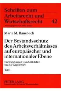 Der Bestandsschutz Des Arbeitsverhaeltnisses Auf Europaeischer Und Internationaler Ebene: Entwicklungen Vom Mittelalter Bis Zur Gegenwart- Teil 1 / Teil 2