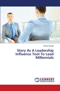Story As A Leadership Influence Tool To Lead Millennials