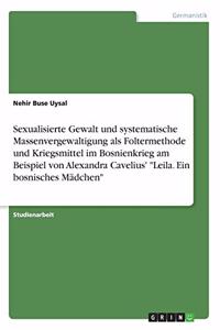 Sexualisierte Gewalt und systematische Massenvergewaltigung als Foltermethode und Kriegsmittel im Bosnienkrieg am Beispiel von Alexandra Cavelius' Leila. Ein bosnisches Mädchen