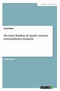 Die Lehre Buddhas als Quelle normativ wirtschaftlichen Handelns