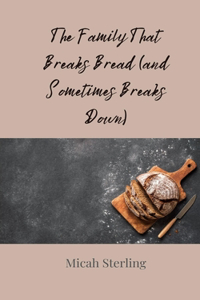 The Family That Breaks Bread (and Sometimes Breaks Down)
