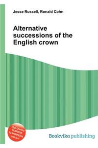 Alternative Successions of the English Crown